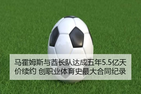 马霍姆斯与酋长队达成五年5.5亿天价续约 创职业体育史最大合同纪录